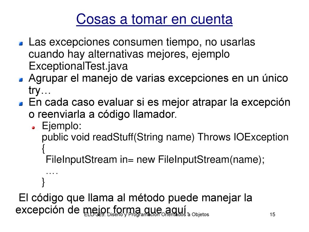 Cosas a tomar en cuenta Las excepciones consumen tiempo, no usarlas cuando hay alternativas mejores, ejemplo ExceptionalTest.java.