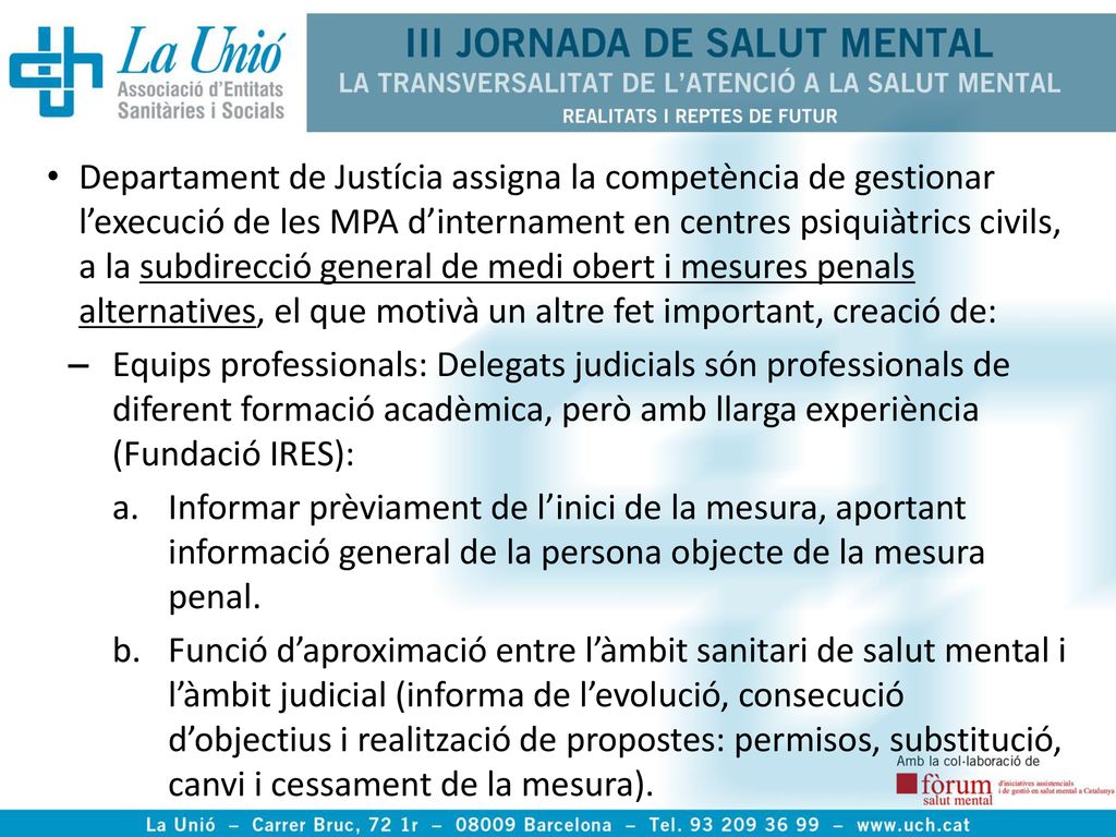Departament de Justícia assigna la competència de gestionar l’execució de les MPA d’internament en centres psiquiàtrics civils, a la subdirecció general de medi obert i mesures penals alternatives, el que motivà un altre fet important, creació de: