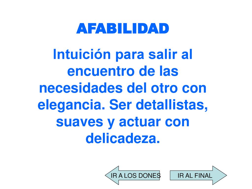 AFABILIDAD Intuición para salir al encuentro de las necesidades del otro con elegancia. Ser detallistas, suaves y actuar con delicadeza.