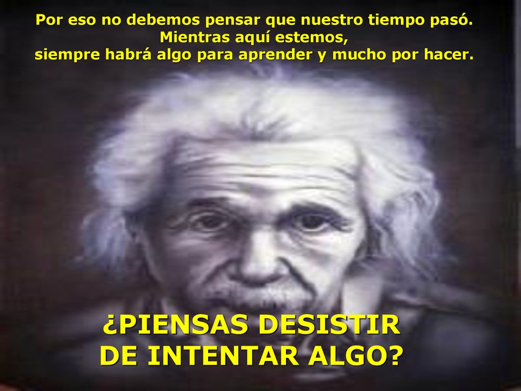 siempre habrá algo para aprender y mucho por hacer.