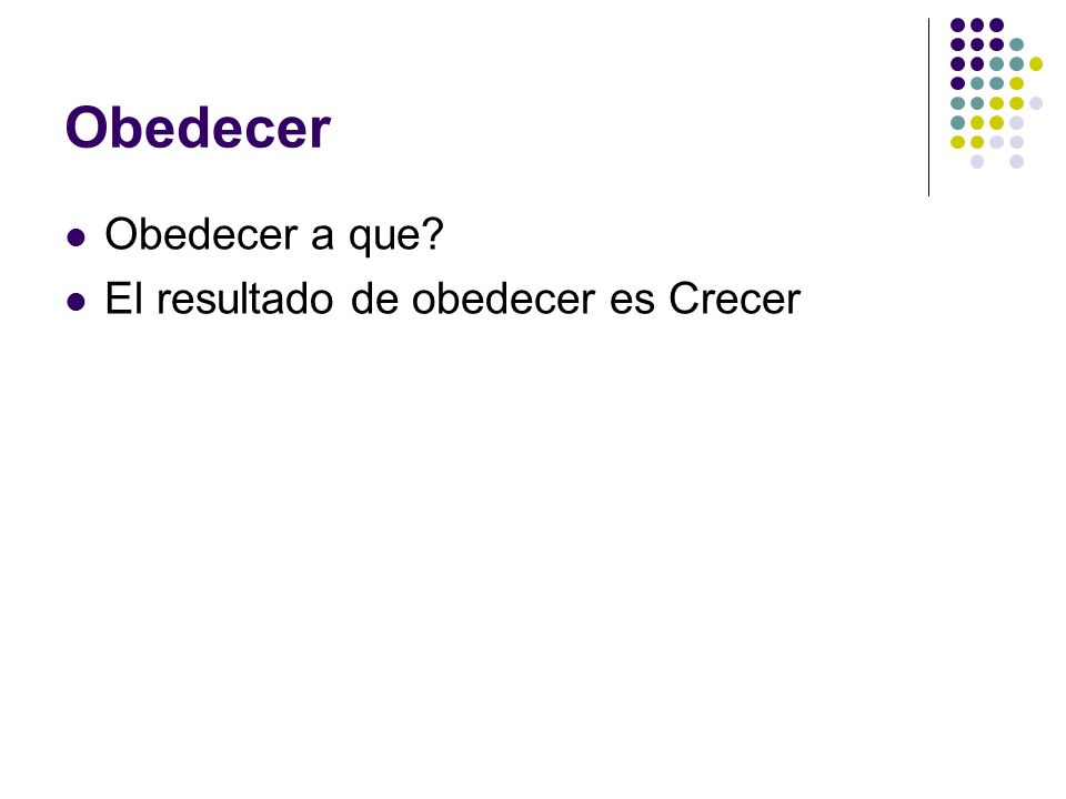 Obedecer Obedecer a que El resultado de obedecer es Crecer