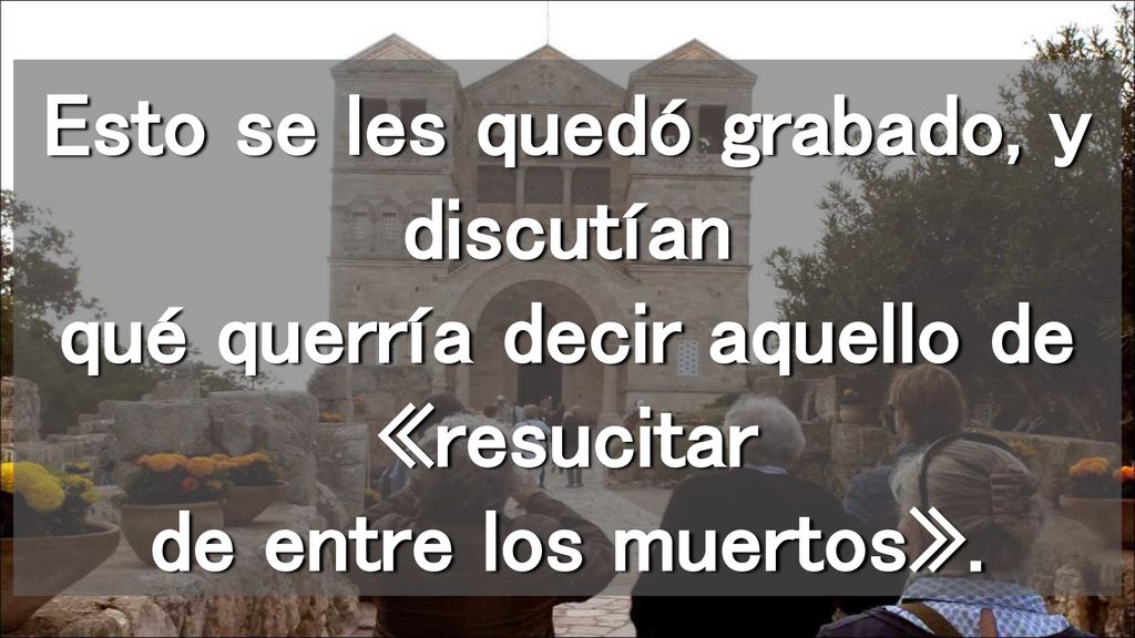 Esto se les quedó grabado, y discutían qué querría decir aquello de «resucitar de entre los muertos».