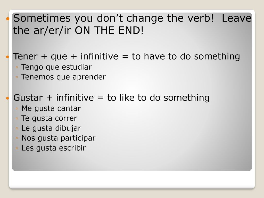 Sometimes you don’t change the verb! Leave the ar/er/ir ON THE END!