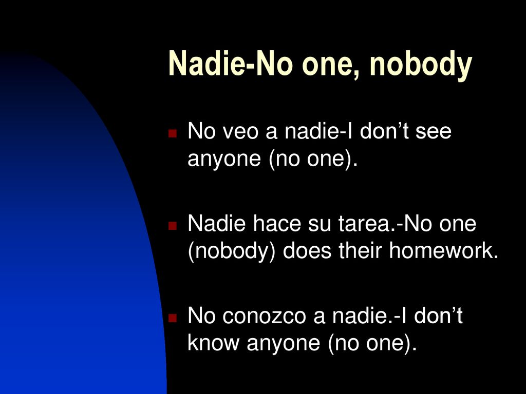 Nadie-No one, nobody No veo a nadie-I don’t see anyone (no one).