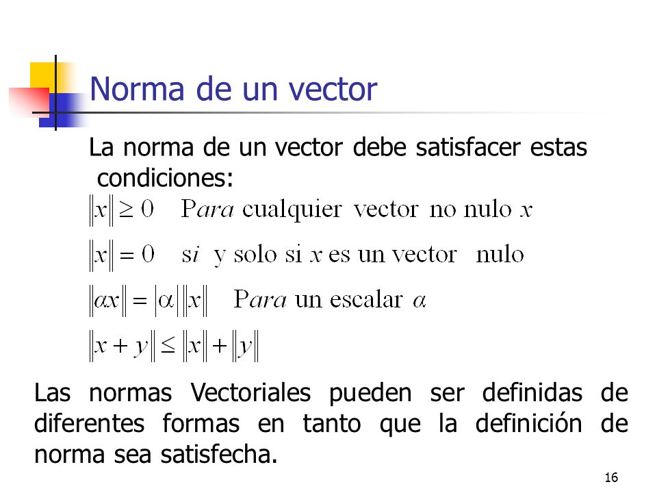 Norma de un vector La norma de un vector debe satisfacer estas