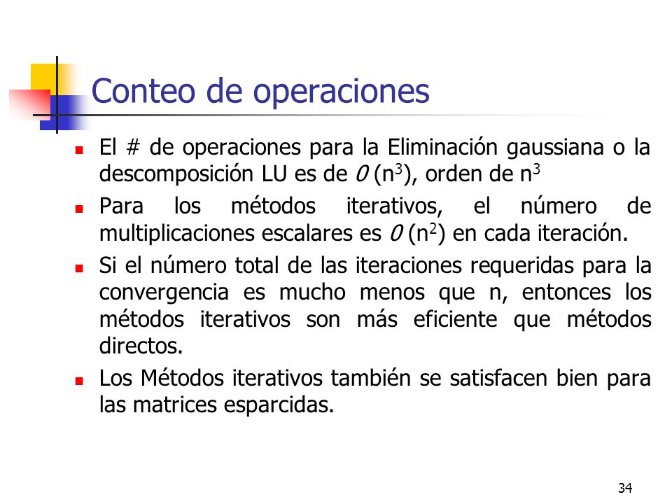 Conteo de operaciones El # de operaciones para la Eliminación gaussiana o la descomposición LU es de 0 (n3), orden de n3.