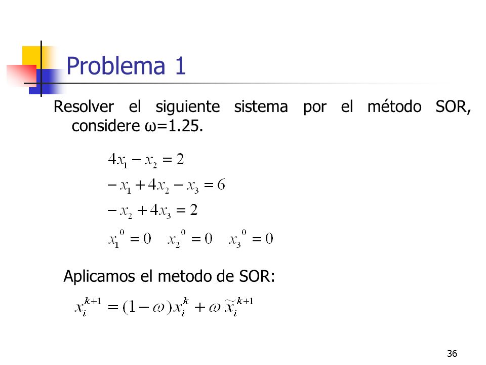 Problema 1 Resolver el siguiente sistema por el método SOR, considere ω=1.25.