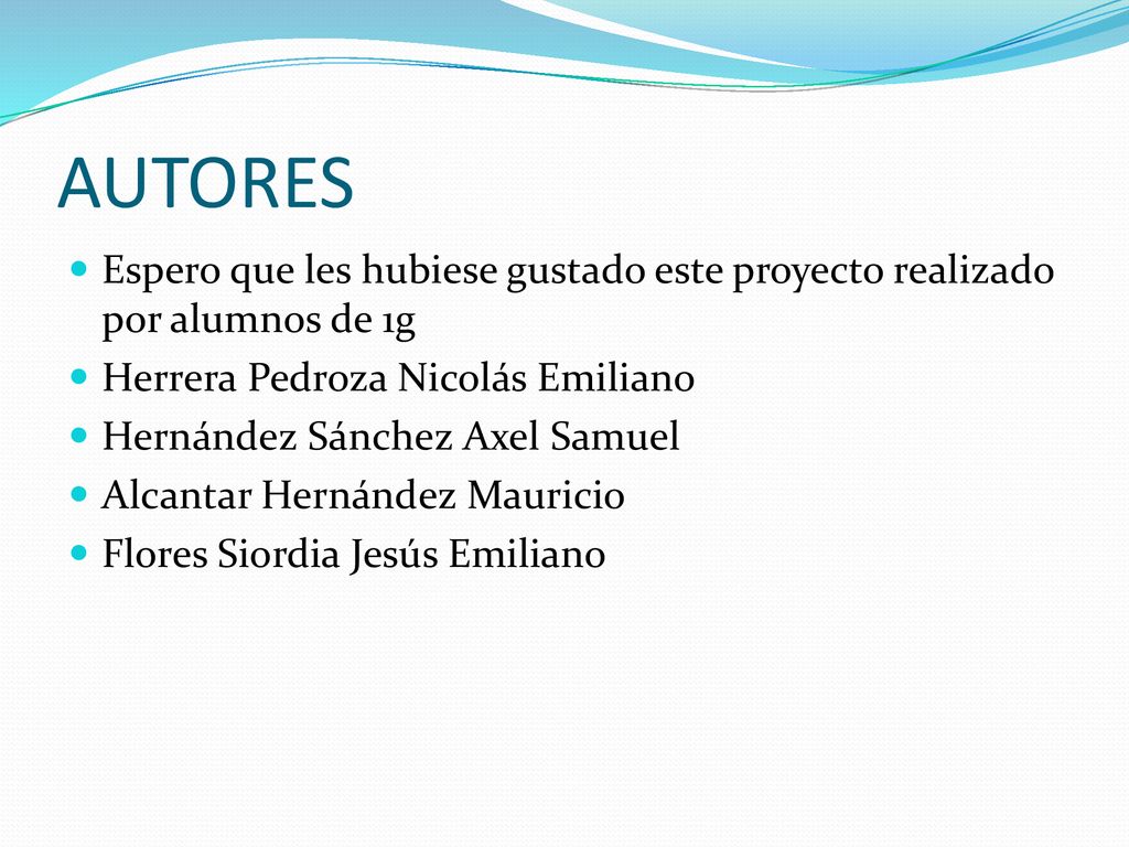 AUTORES Espero que les hubiese gustado este proyecto realizado por alumnos de 1g. Herrera Pedroza Nicolás Emiliano.