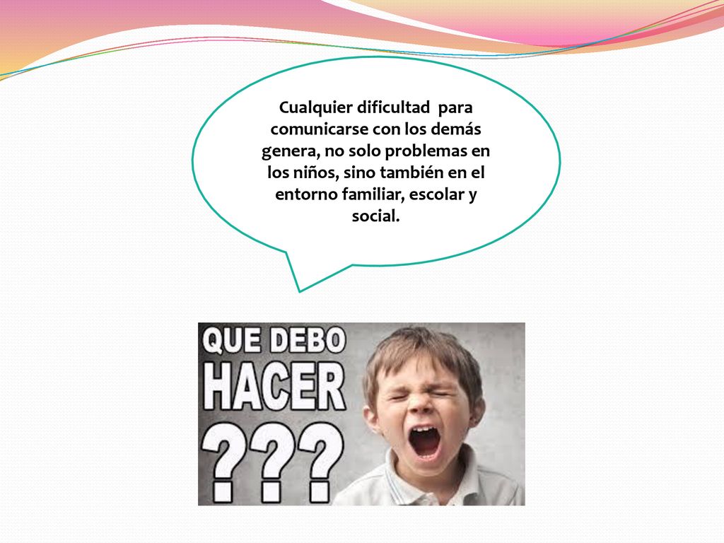Cualquier dificultad para comunicarse con los demás genera, no solo problemas en los niños, sino también en el entorno familiar, escolar y social.