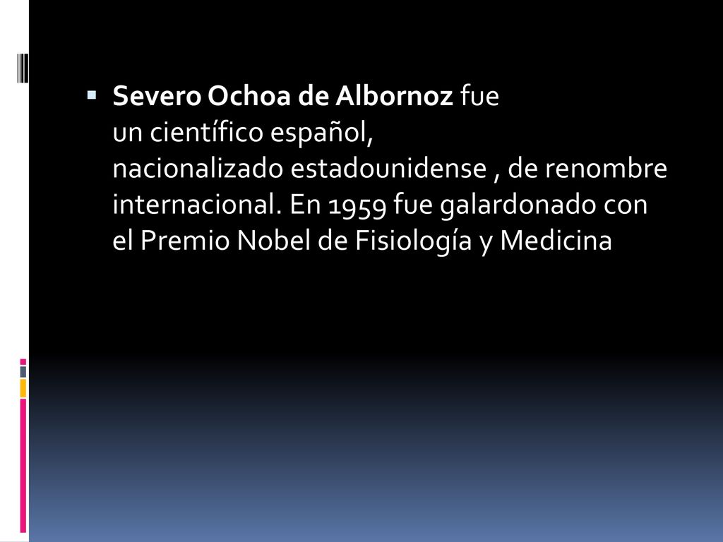 Severo Ochoa de Albornoz fue un científico español, nacionalizado estadounidense , de renombre internacional.