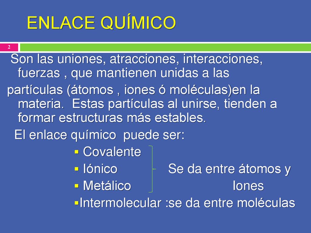 ENLACE QUÍMICO Son las uniones, atracciones, interacciones, fuerzas , que mantienen unidas a las.