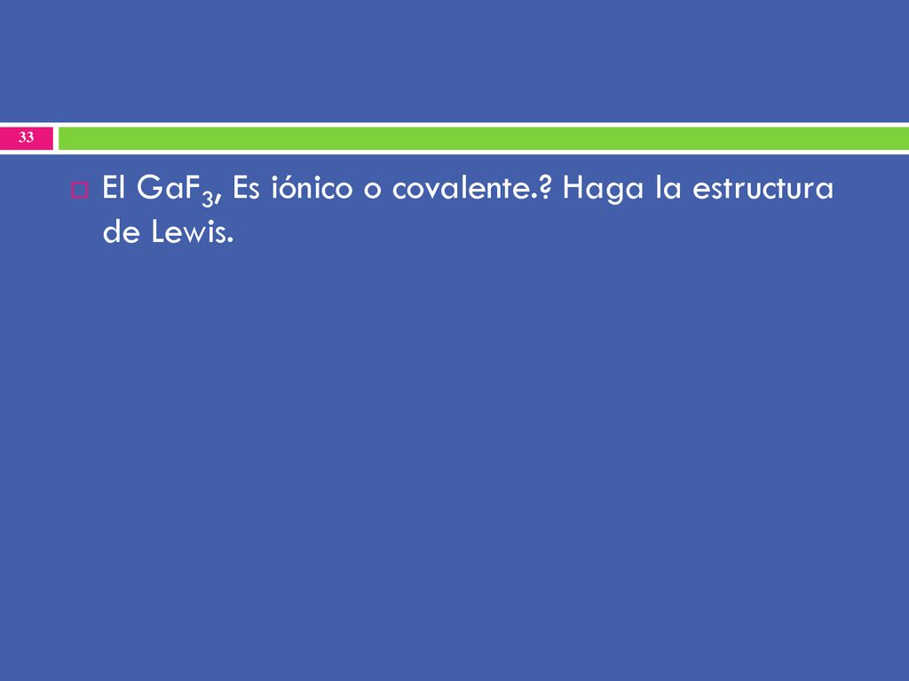 El GaF3, Es iónico o covalente. Haga la estructura de Lewis.