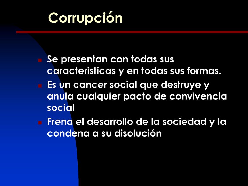 Corrupción Se presentan con todas sus caracteristicas y en todas sus formas.