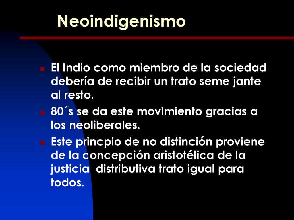 Neoindigenismo El Indio como miembro de la sociedad debería de recibir un trato seme jante al resto.