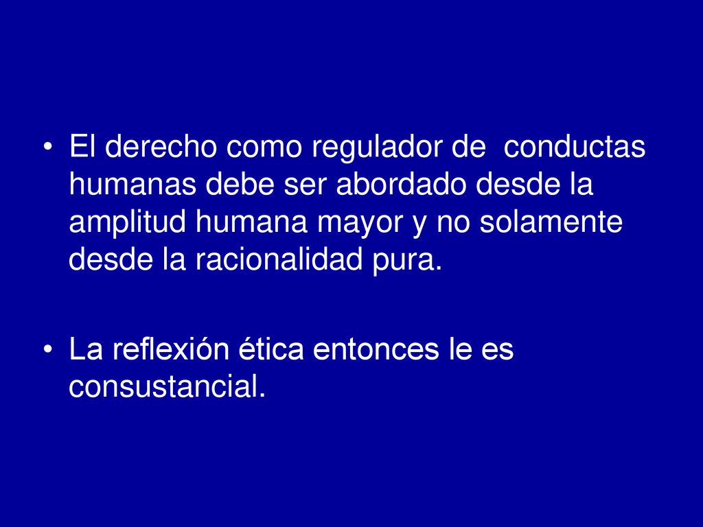 El derecho como regulador de conductas humanas debe ser abordado desde la amplitud humana mayor y no solamente desde la racionalidad pura.