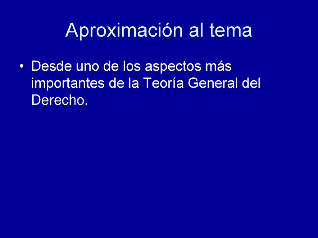 Aproximación al tema Desde uno de los aspectos más importantes de la Teoría General del Derecho.
