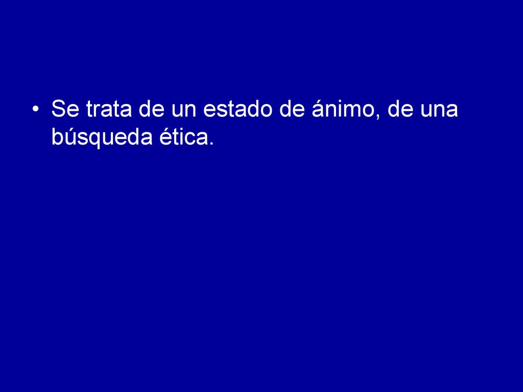 Se trata de un estado de ánimo, de una búsqueda ética.