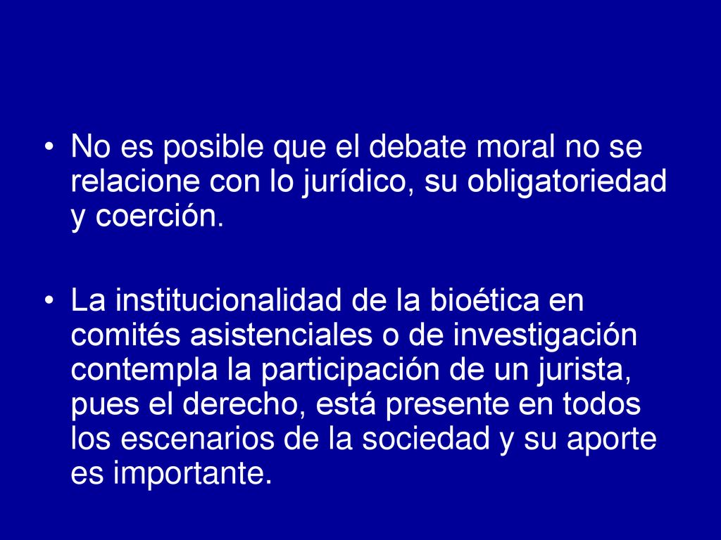 No es posible que el debate moral no se relacione con lo jurídico, su obligatoriedad y coerción.