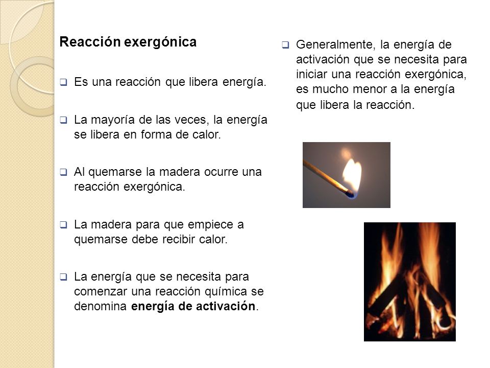 Reacción exergónica Es una reacción que libera energía. La mayoría de las veces, la energía se libera en forma de calor.