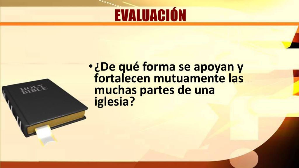EVALUACIÓN ¿De qué forma se apoyan y fortalecen mutuamente las muchas partes de una iglesia