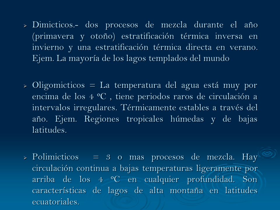 Dimicticos.- dos procesos de mezcla durante el año (primavera y otoño) estratificación térmica inversa en invierno y una estratificación térmica directa en verano. Ejem. La mayoría de los lagos templados del mundo