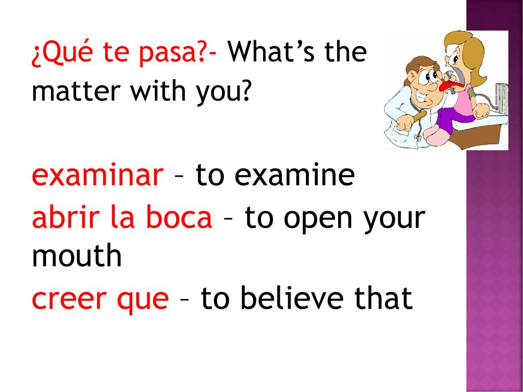 abrir la boca – to open your mouth creer que – to believe that