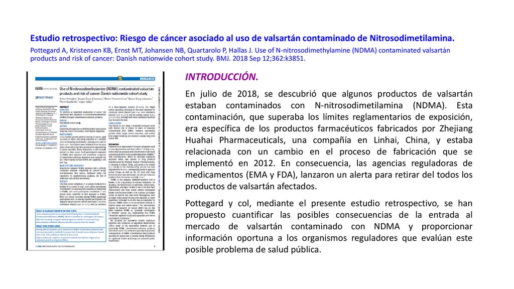 Estudio retrospectivo: Riesgo de cáncer asociado al uso de valsartán contaminado de Nitrosodimetilamina. Pottegard A, Kristensen KB, Ernst MT, Johansen NB, Quartarolo P, Hallas J. Use of N-nitrosodimethylamine (NDMA) contaminated valsartán products and risk of cancer: Danish nationwide cohort study. BMJ Sep 12;362:k3851.