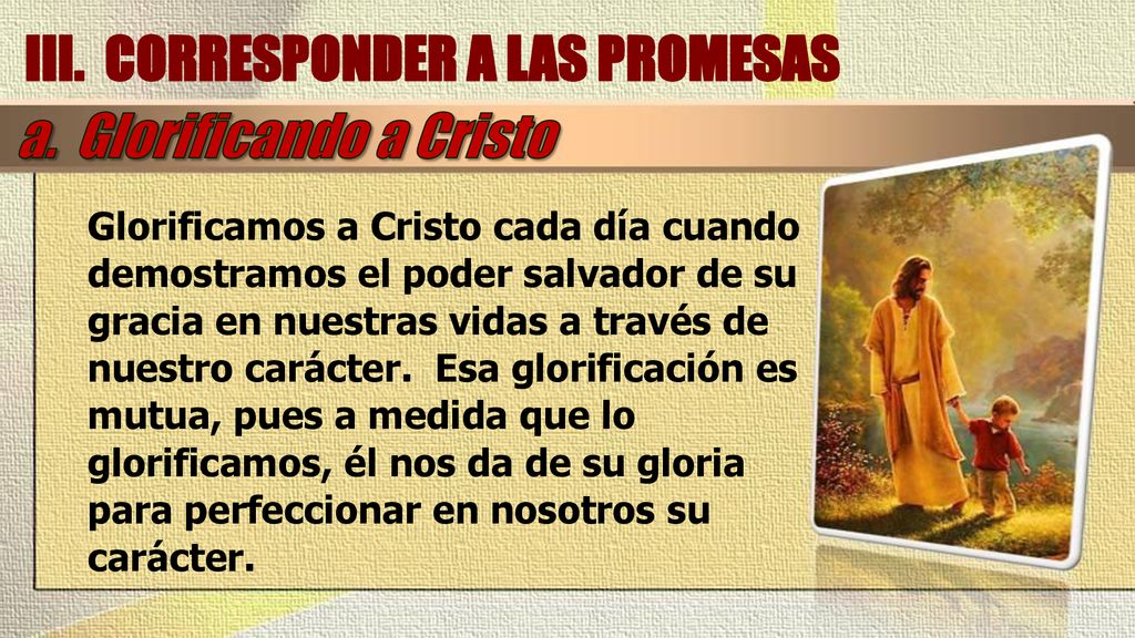 III. CORRESPONDER A LAS PROMESAS a. Glorificando a Cristo