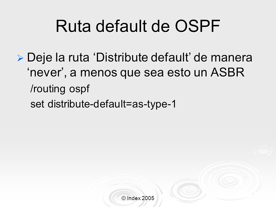 Ruta default de OSPF Deje la ruta ‘Distribute default’ de manera ‘never’, a menos que sea esto un ASBR.