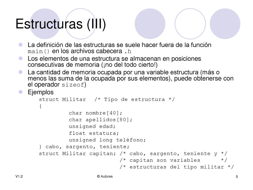 Estructuras (III) La definición de las estructuras se suele hacer fuera de la función main() en los archivos cabecera .h.