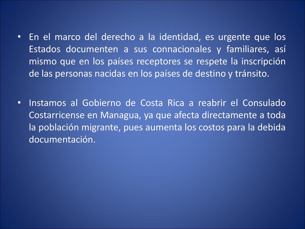 En el marco del derecho a la identidad, es urgente que los Estados documenten a sus connacionales y familiares, así mismo que en los países receptores se respete la inscripción de las personas nacidas en los países de destino y tránsito.