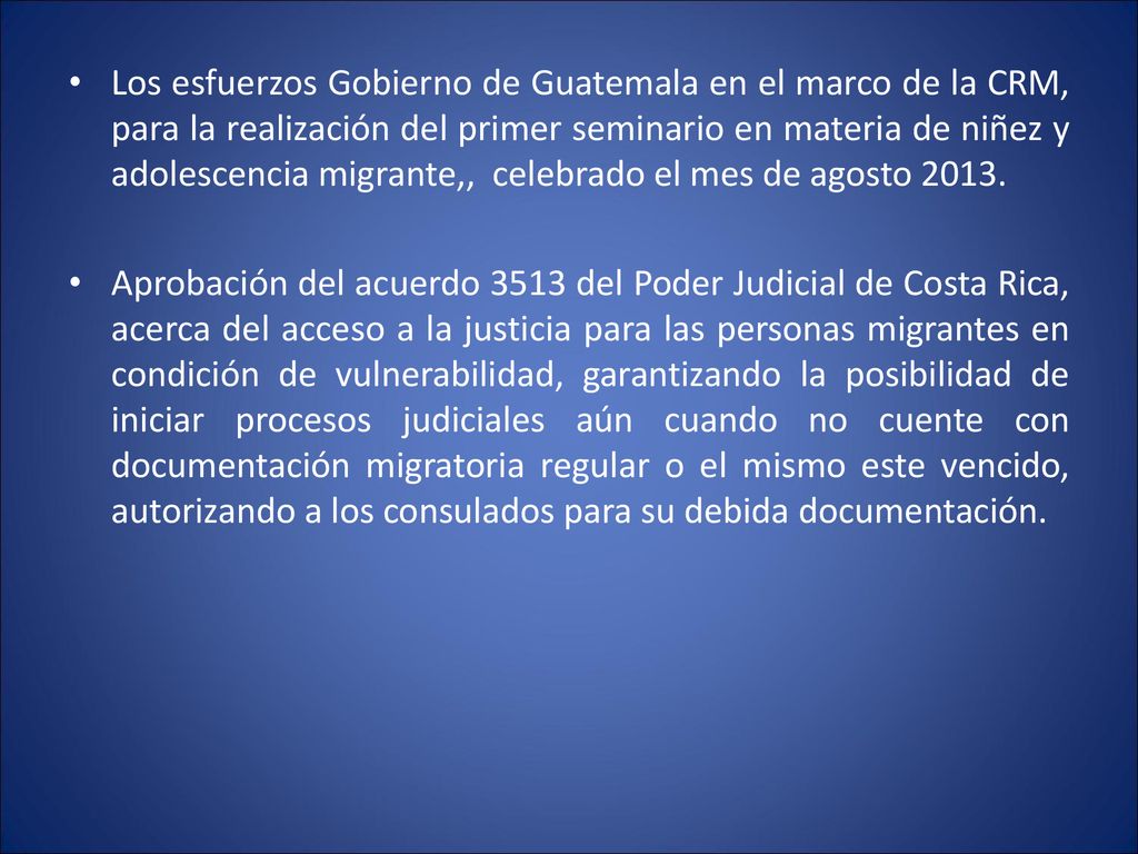 Los esfuerzos Gobierno de Guatemala en el marco de la CRM, para la realización del primer seminario en materia de niñez y adolescencia migrante,, celebrado el mes de agosto 2013.
