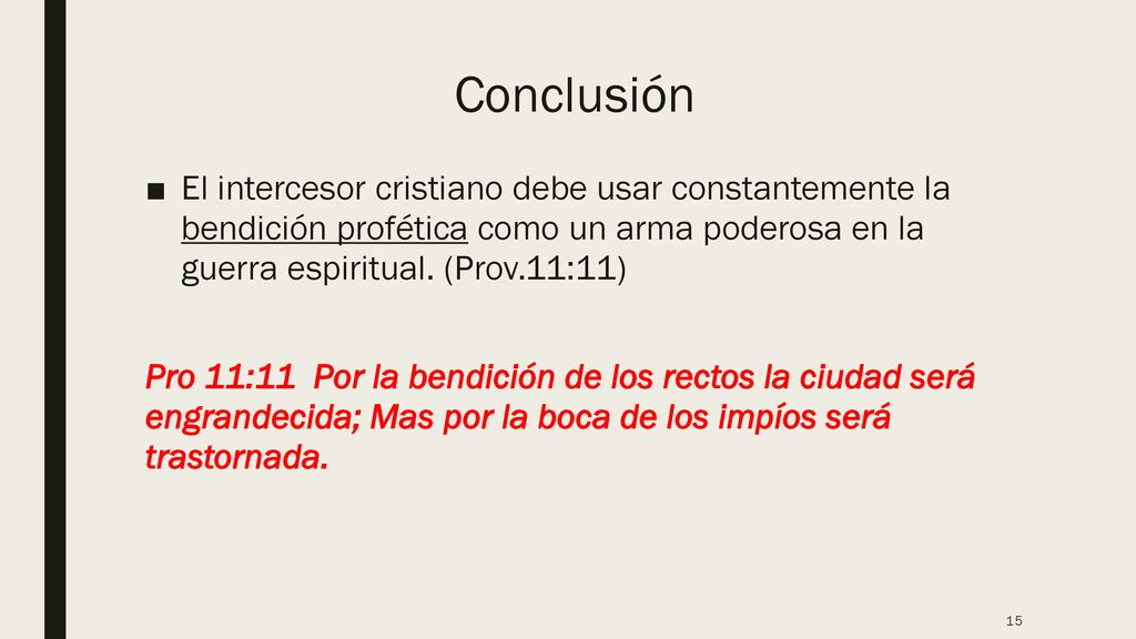 Conclusión El intercesor cristiano debe usar constantemente la bendición profética como un arma poderosa en la guerra espiritual. (Prov.11:11)