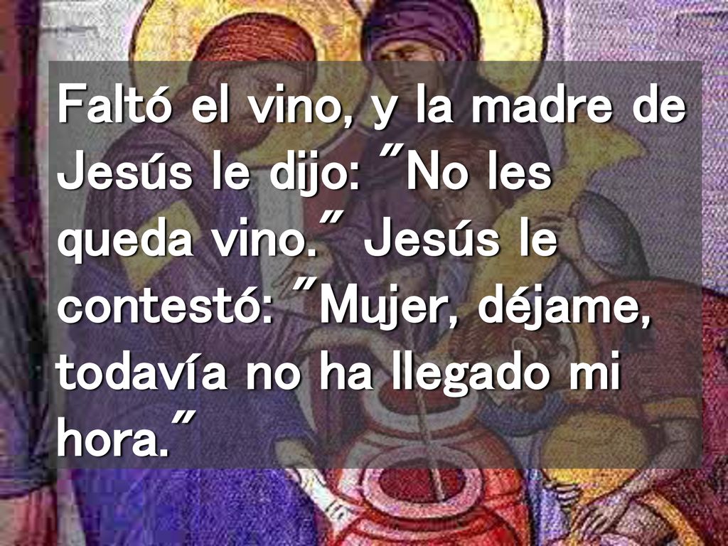 Faltó el vino, y la madre de Jesús le dijo: No les queda vino