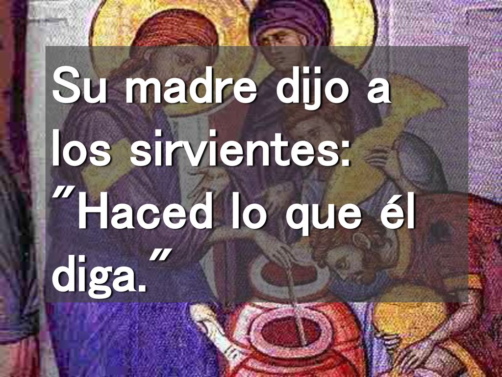 Su madre dijo a los sirvientes: Haced lo que él diga.