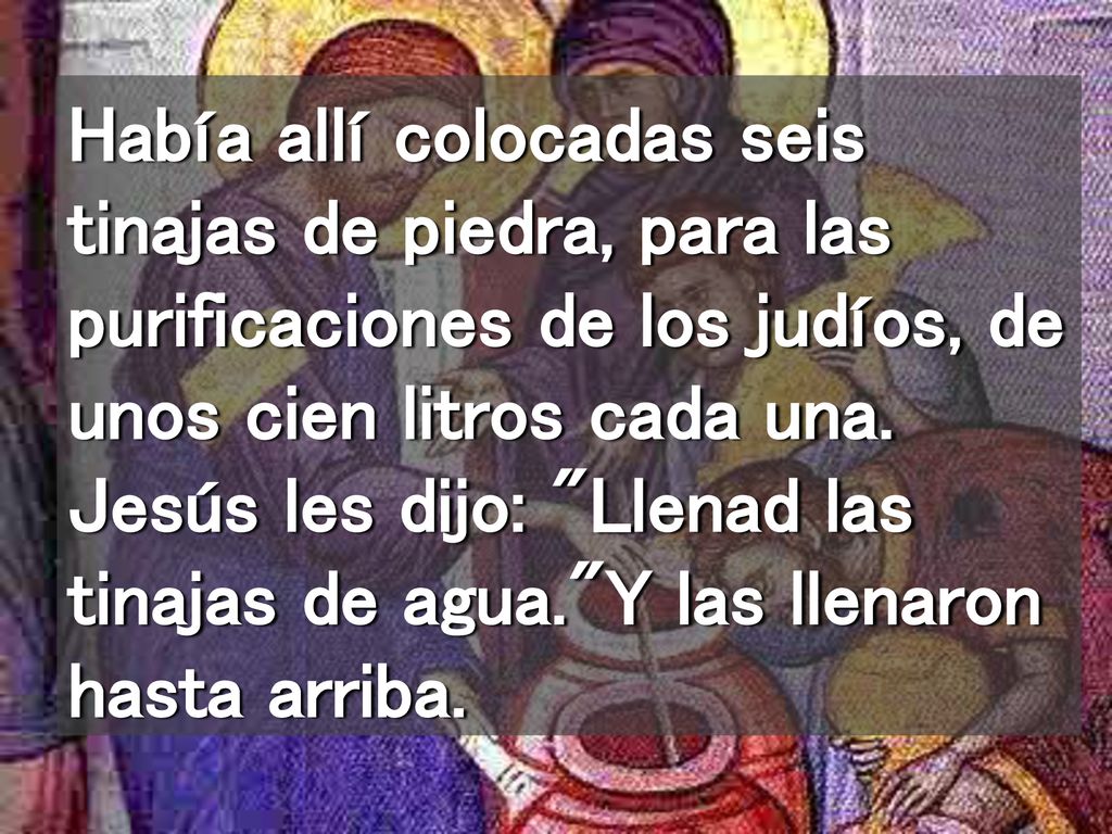 Había allí colocadas seis tinajas de piedra, para las purificaciones de los judíos, de unos cien litros cada una.