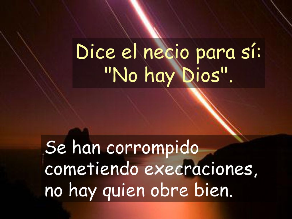 Dice el necio para sí: No hay Dios . Se han corrompido