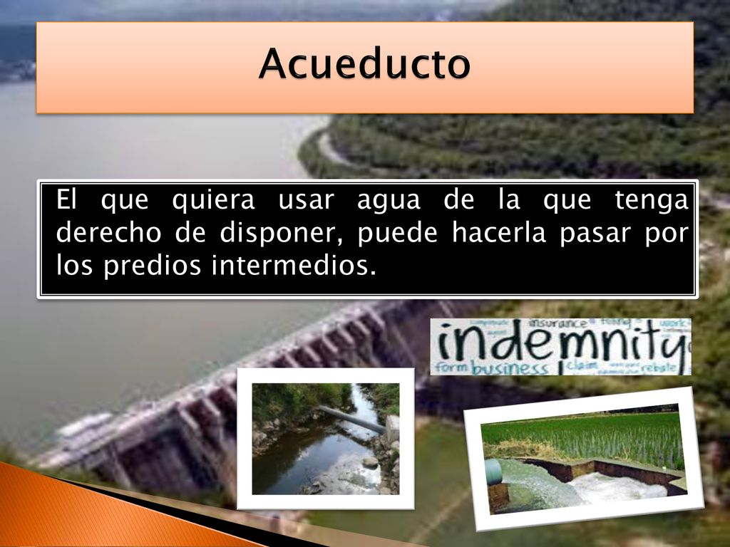 Acueducto El que quiera usar agua de la que tenga derecho de disponer, puede hacerla pasar por los predios intermedios.