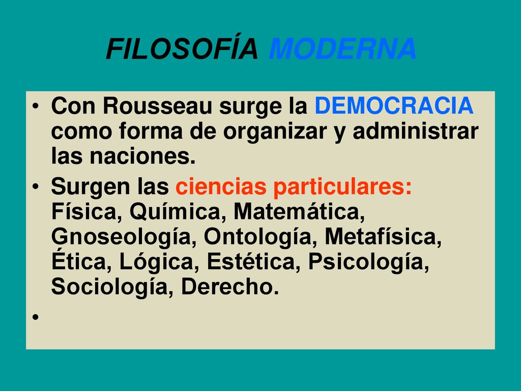 FILOSOFÍA MODERNA Con Rousseau surge la DEMOCRACIA como forma de organizar y administrar las naciones.
