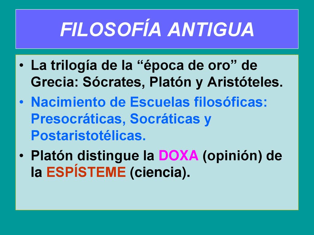 FILOSOFÍA ANTIGUA La trilogía de la época de oro de Grecia: Sócrates, Platón y Aristóteles.