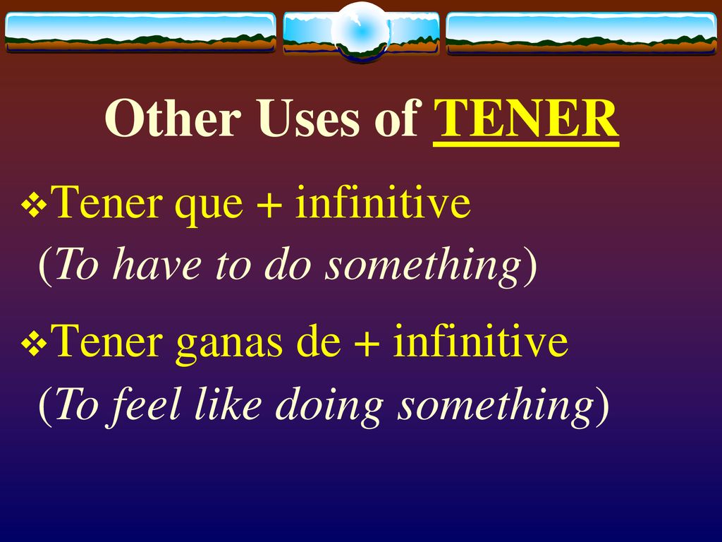 Other Uses of TENER Tener que + infinitive (To have to do something)
