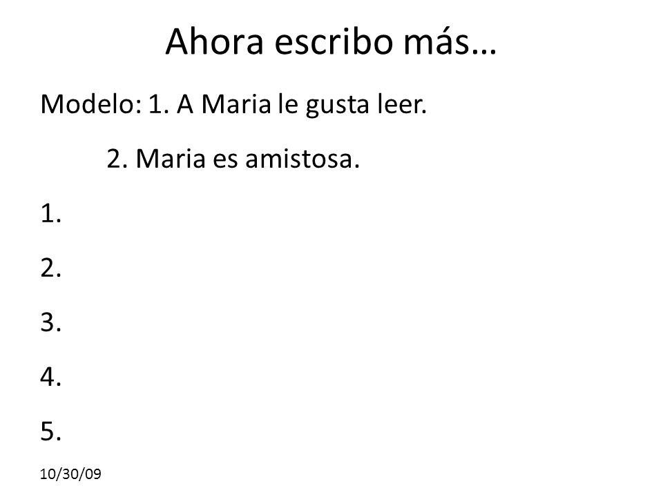 Ahora escribo más… Modelo: 1. A Maria le gusta leer.