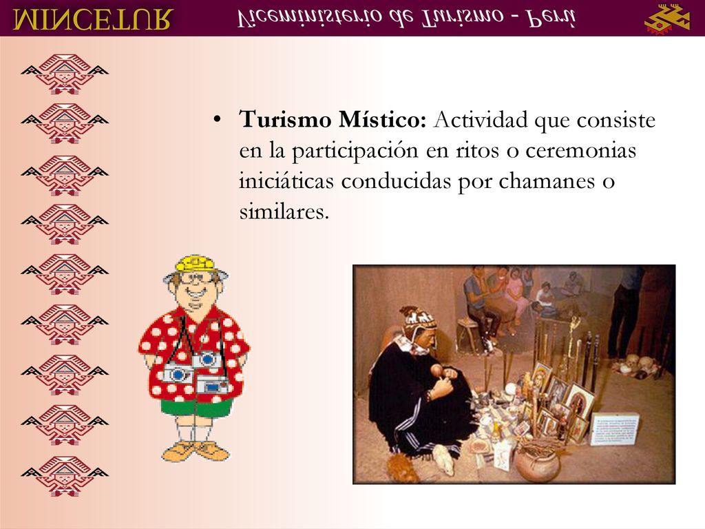 Turismo Místico: Actividad que consiste en la participación en ritos o ceremonias iniciáticas conducidas por chamanes o similares.