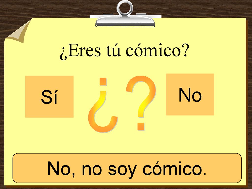 ¿Eres tú cómico No Sí ¿ Sí, soy cómico. No, no soy cómico.