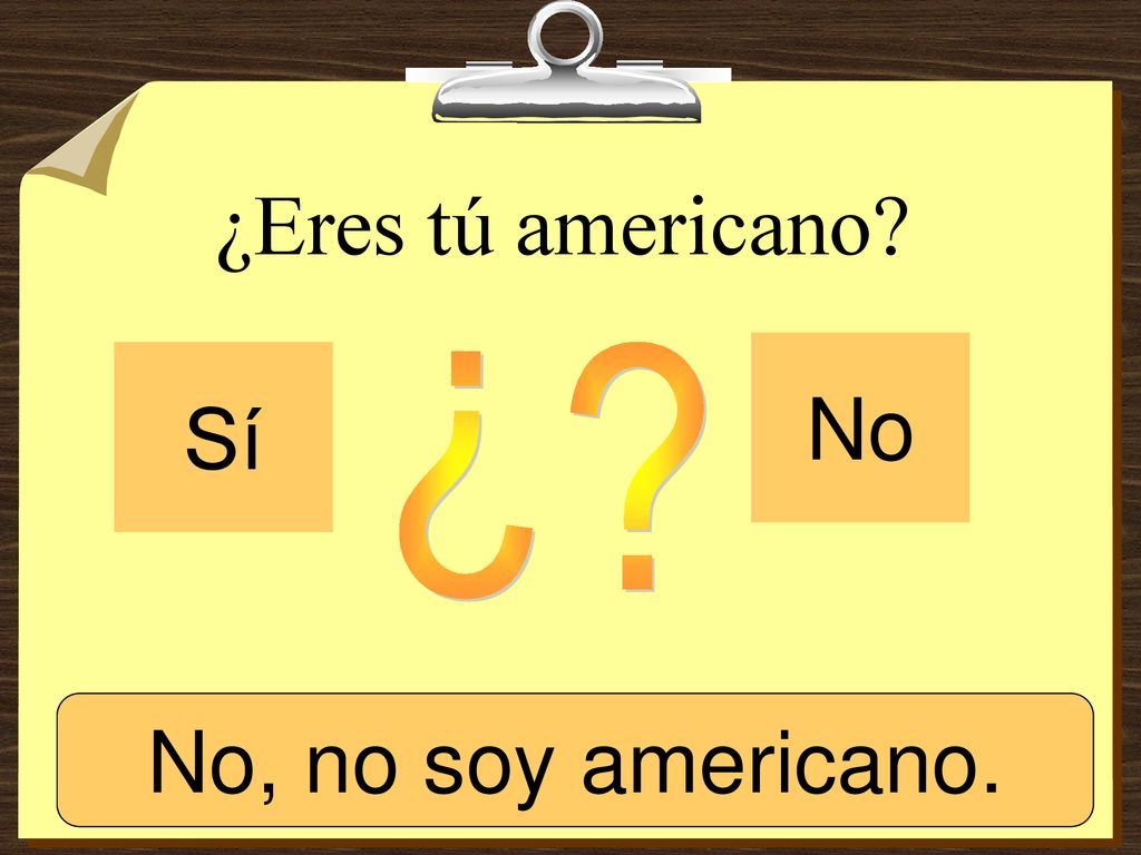 ¿Eres tú americano No Sí ¿ Sí, soy americano. No, no soy americano.