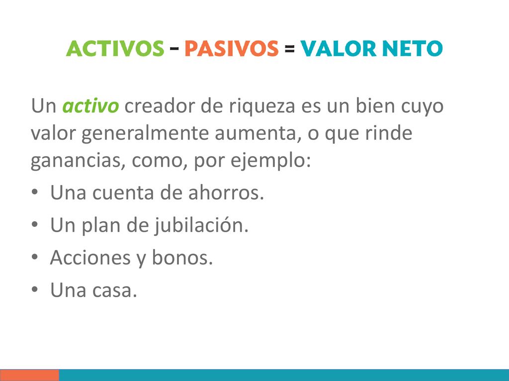 Un activo creador de riqueza es un bien cuyo valor generalmente aumenta, o que rinde ganancias, como, por ejemplo: