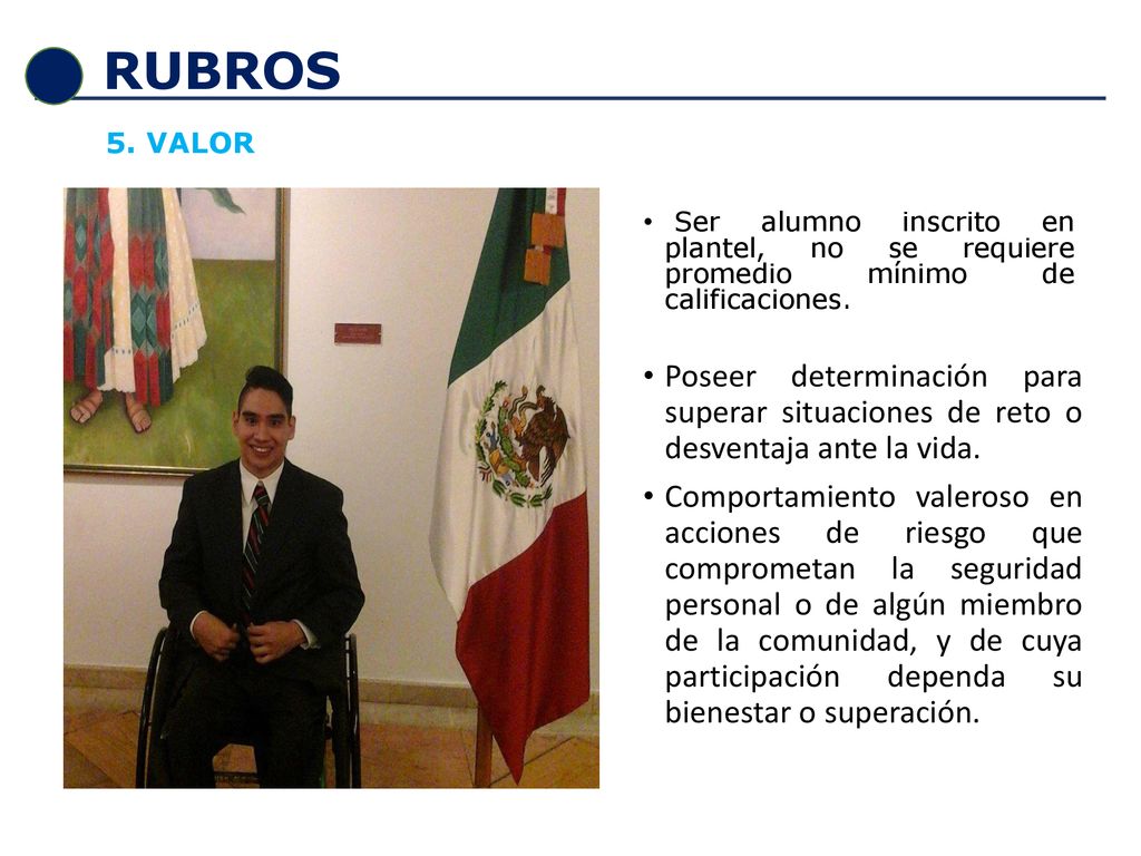 RUBROS 5. VALOR. Ser alumno inscrito en plantel, no se requiere promedio mínimo de calificaciones.