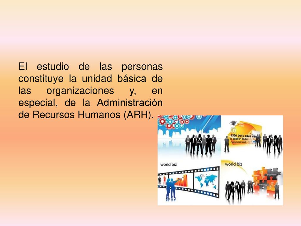 El estudio de las personas constituye la unidad básica de las organizaciones y, en especial, de la Administración de Recursos Humanos (ARH).