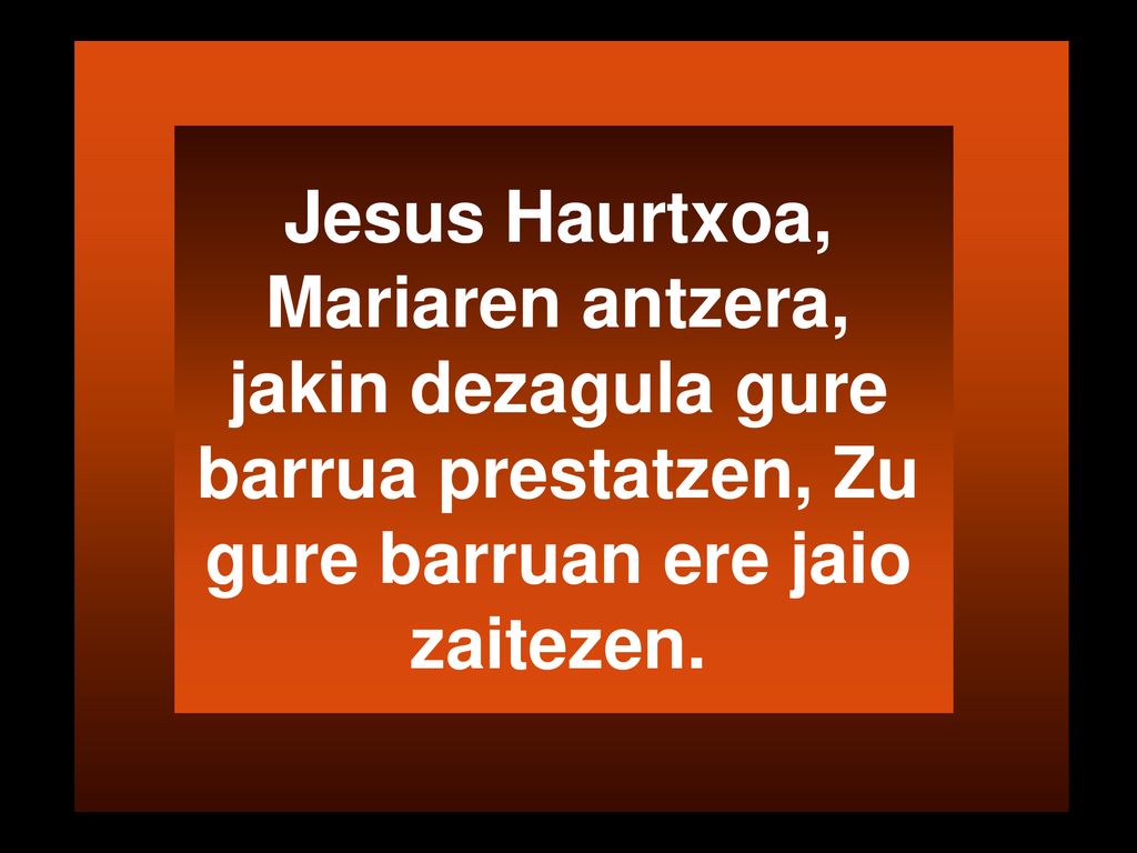 Jesus Haurtxoa, Mariaren antzera, jakin dezagula gure barrua prestatzen, Zu gure barruan ere jaio zaitezen.