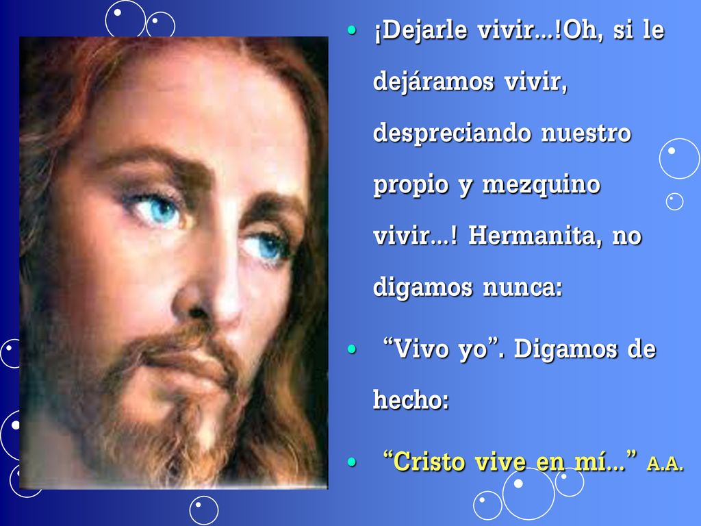 ¡Dejarle vivir…!Oh, si le dejáramos vivir, despreciando nuestro propio y mezquino vivir…! Hermanita, no digamos nunca: